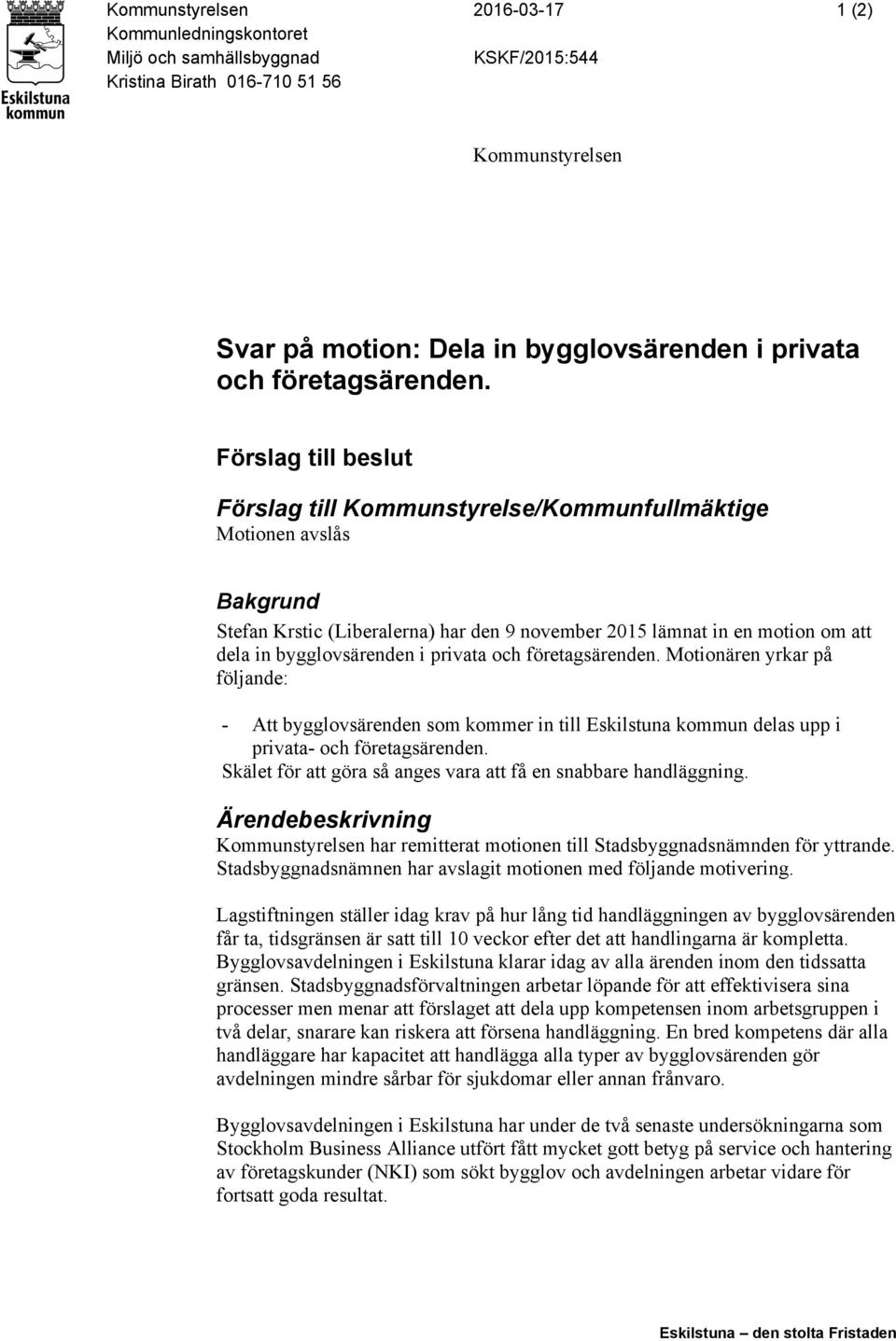 Förslag till beslut Förslag till Kommunstyrelse/Kommunfullmäktige Motionen avslås Bakgrund Stefan Krstic (Liberalerna) har den 9 november 2015 lämnat in en motion om att dela in bygglovsärenden i