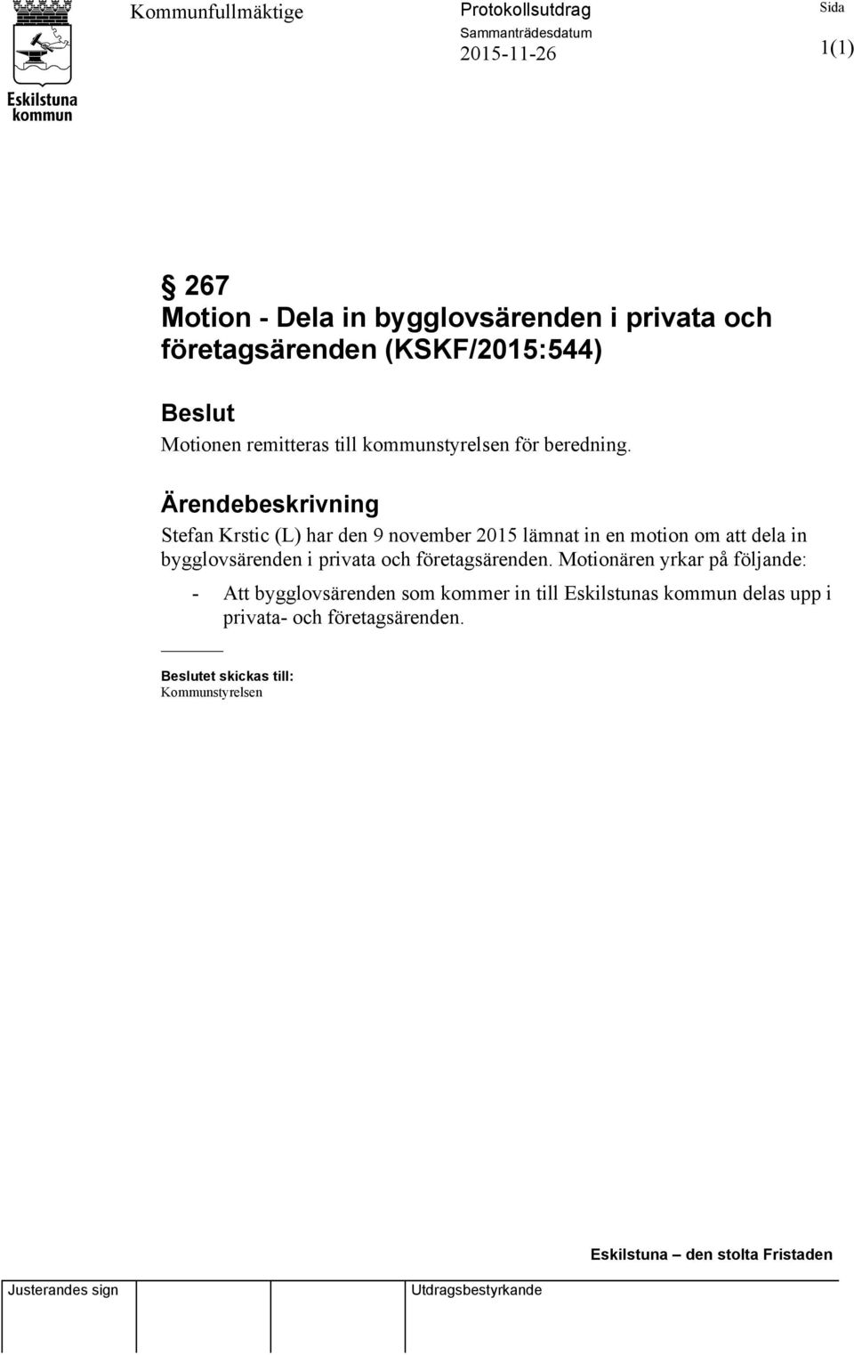 Ärendebeskrivning Stefan Krstic (L) har den 9 november 2015 lämnat in en motion om att dela in bygglovsärenden i privata och företagsärenden.