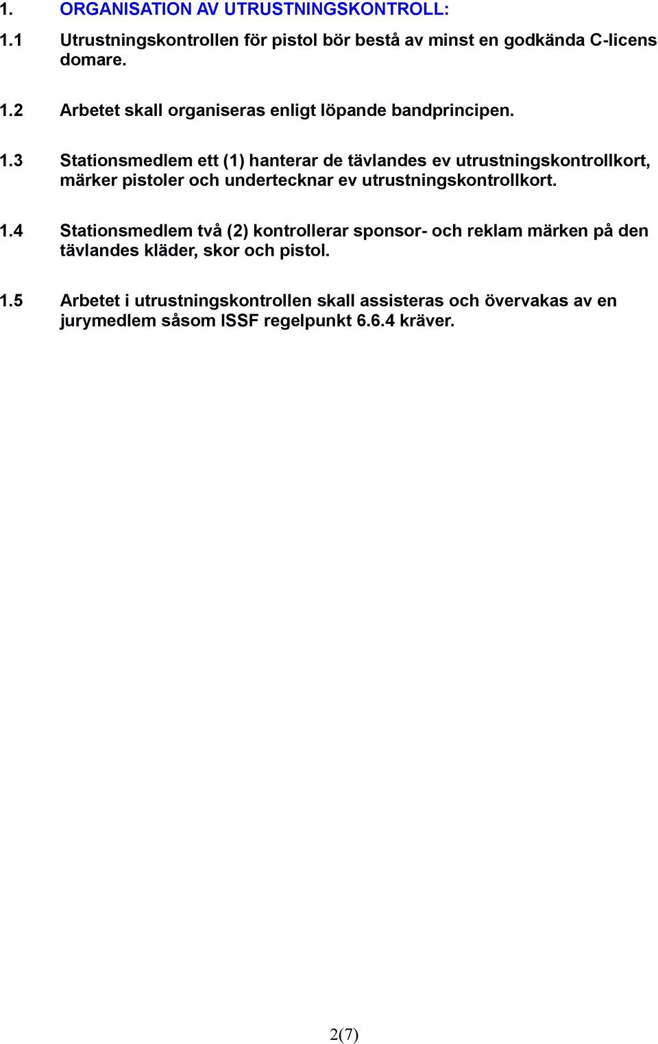 1.4 Stationsmedlem två (2) kontrollerar sponsor- och reklam märken på den tävlandes kläder, skor och pistol. 1.