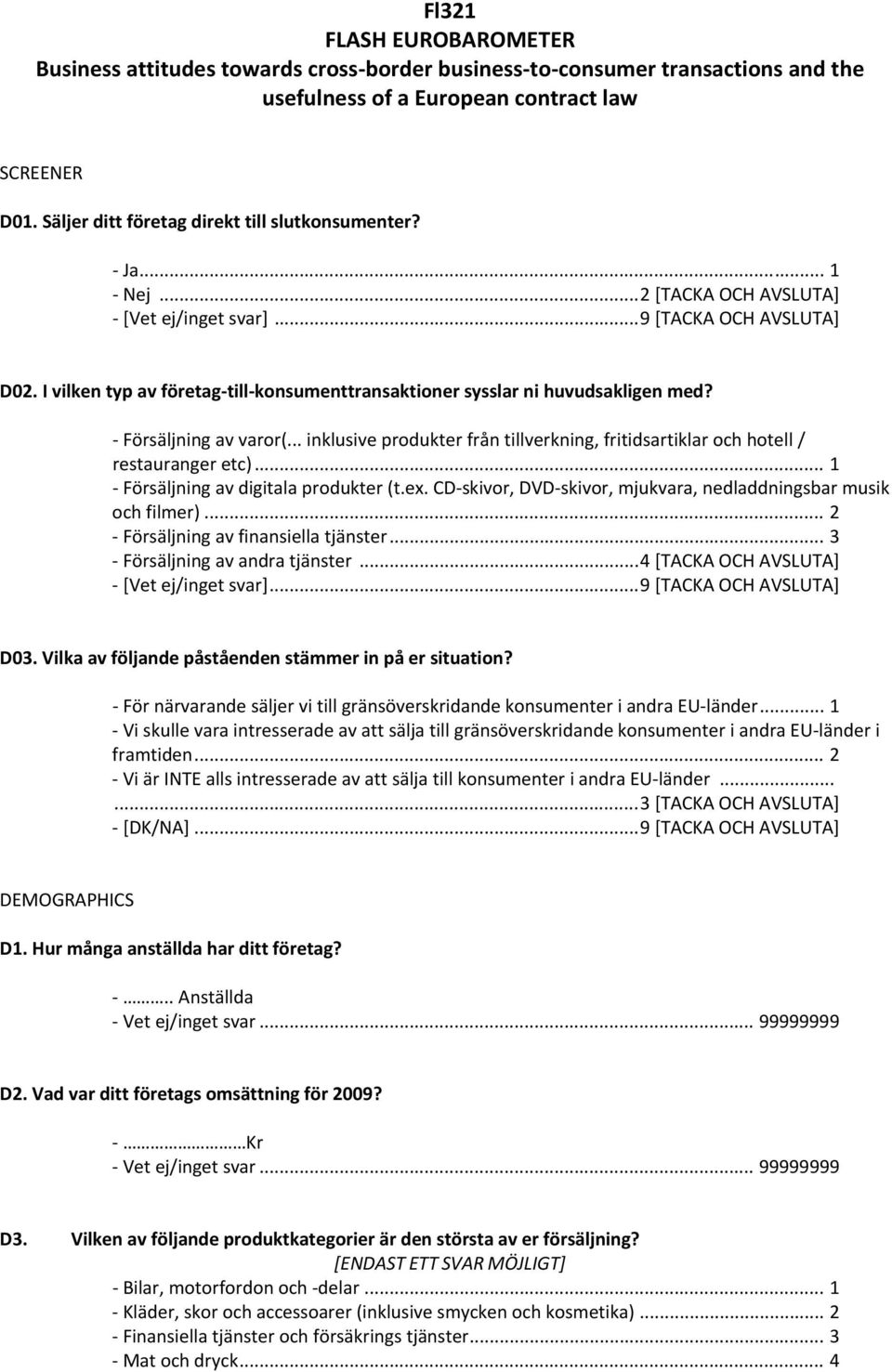 I vilken typ av företag till konsumenttransaktioner sysslar ni huvudsakligen med? Försäljning av varor(... inklusive produkter från tillverkning, fritidsartiklar och hotell / restauranger etc).