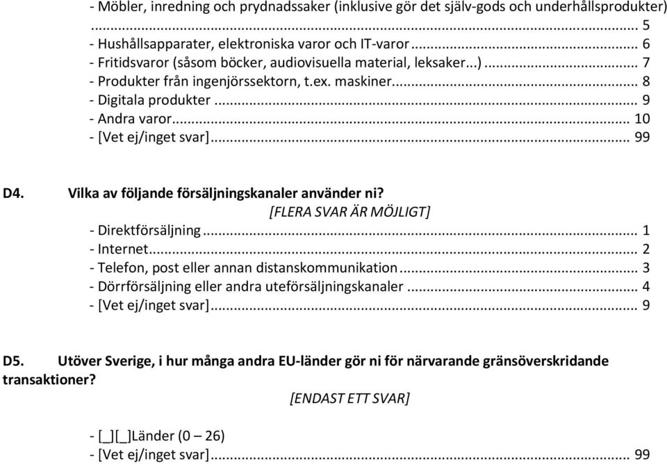 .. 99 D4. Vilka av följande försäljningskanaler använder ni? [FLERA SVAR ÄR MÖJLIGT] Direktförsäljning... 1 Internet... 2 Telefon, post eller annan distanskommunikation.