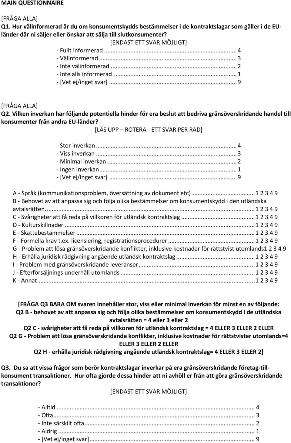 Vilken inverkan har följande potentiella hinder för era beslut att bedriva gränsöverskridande handel till konsumenter från andra EU länder? [LÄS UPP ROTERA ETT SVAR PER RAD] Stor inverkan.