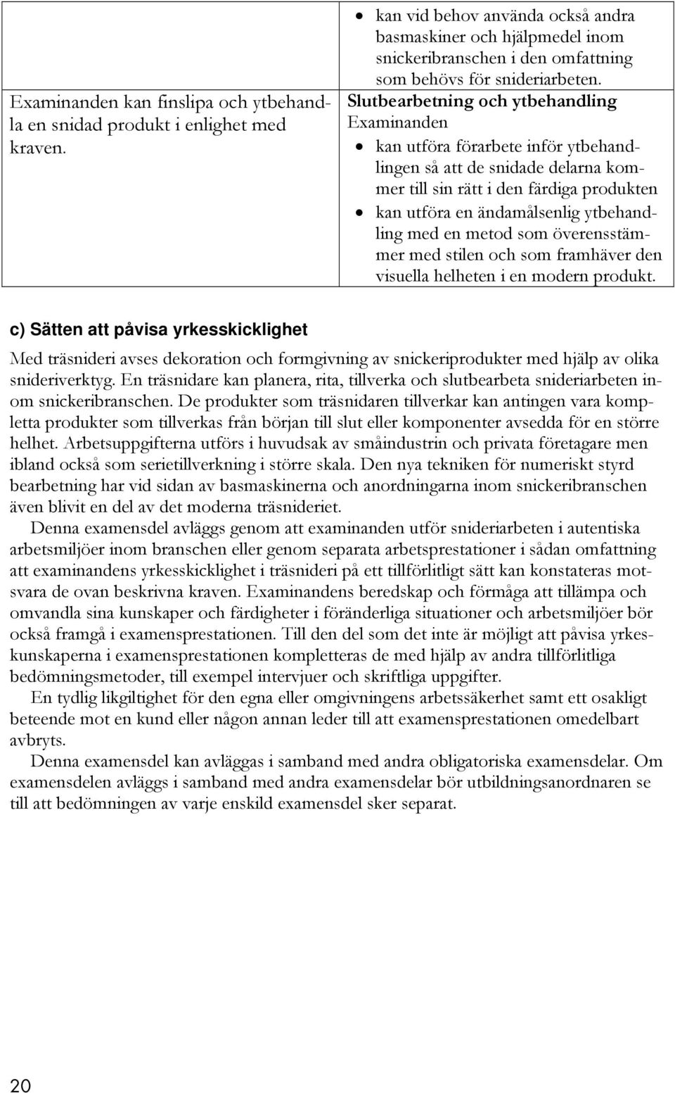 som överensstämmer med stilen och som framhäver den visuella helheten i en modern produkt.