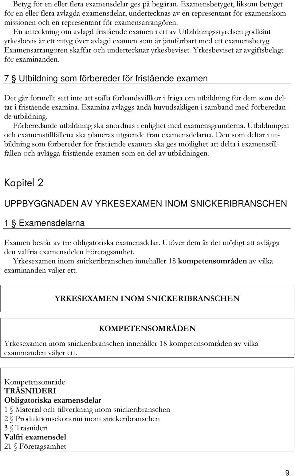 En anteckning om avlagd fristående examen i ett av Utbildningsstyrelsen godkänt yrkesbevis är ett intyg över avlagd examen som är jämförbart med ett examensbetyg.