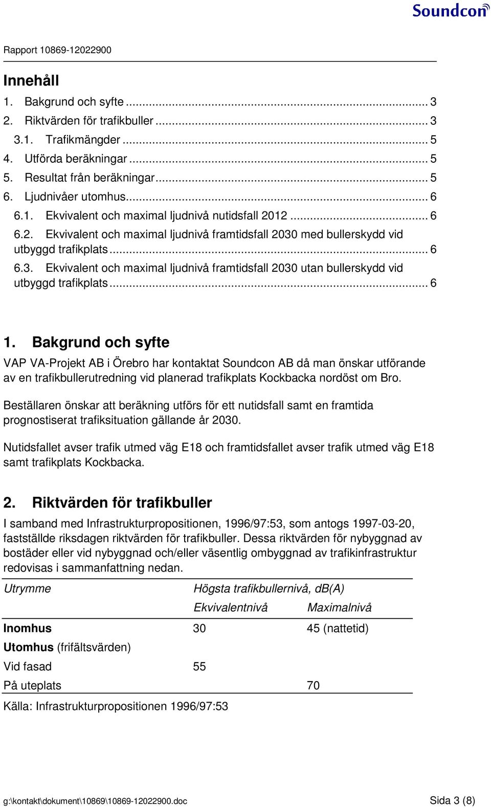 .. 6 1. Bakgrund och syfte VAP VA-Projekt AB i Örebro har kontaktat Soundcon AB då man önskar utförande av en trafikbullerutredning vid planerad trafikplats Kockbacka nordöst om Bro.