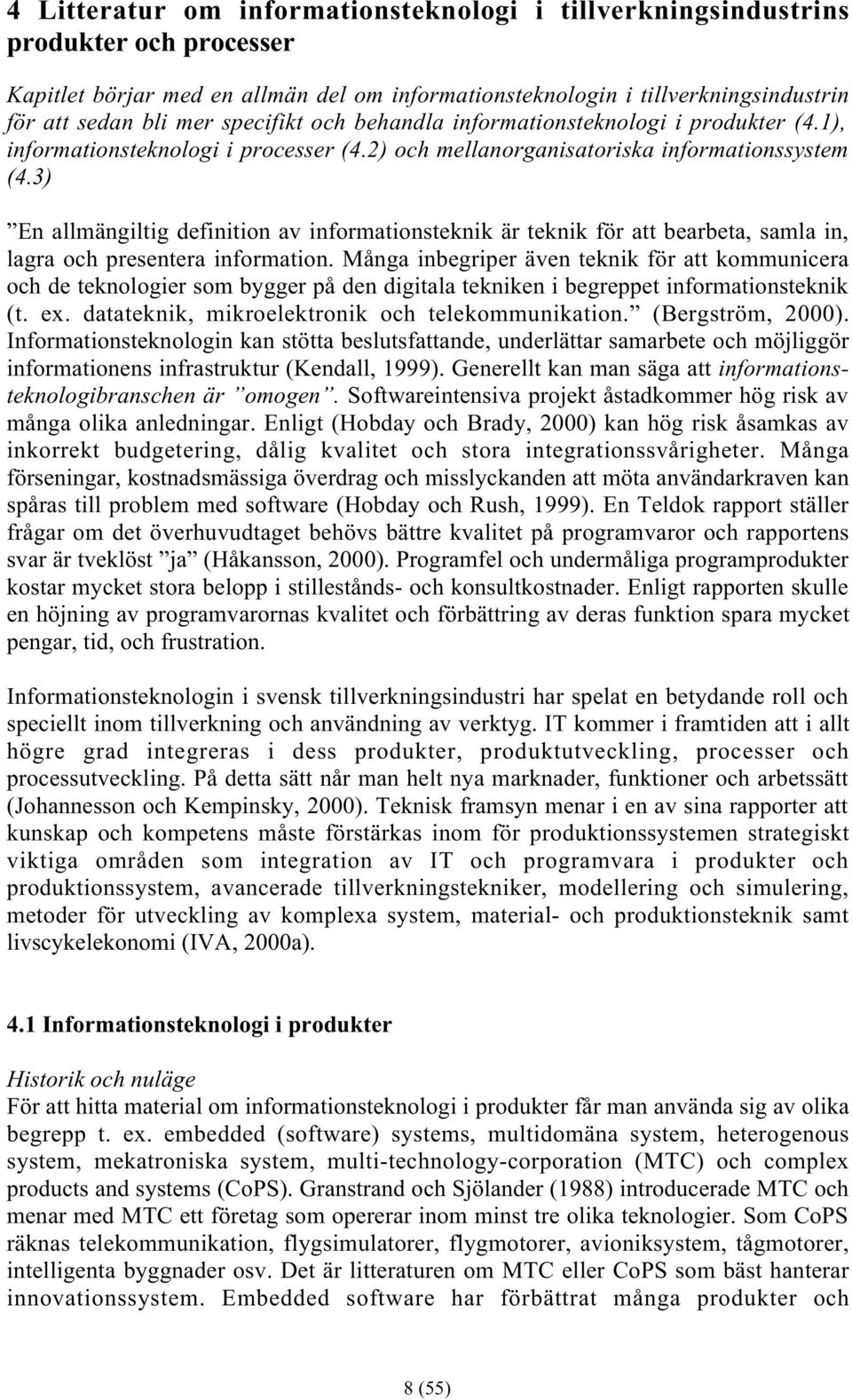 3) En allmängiltig definition av informationsteknik är teknik för att bearbeta, samla in, lagra och presentera information.