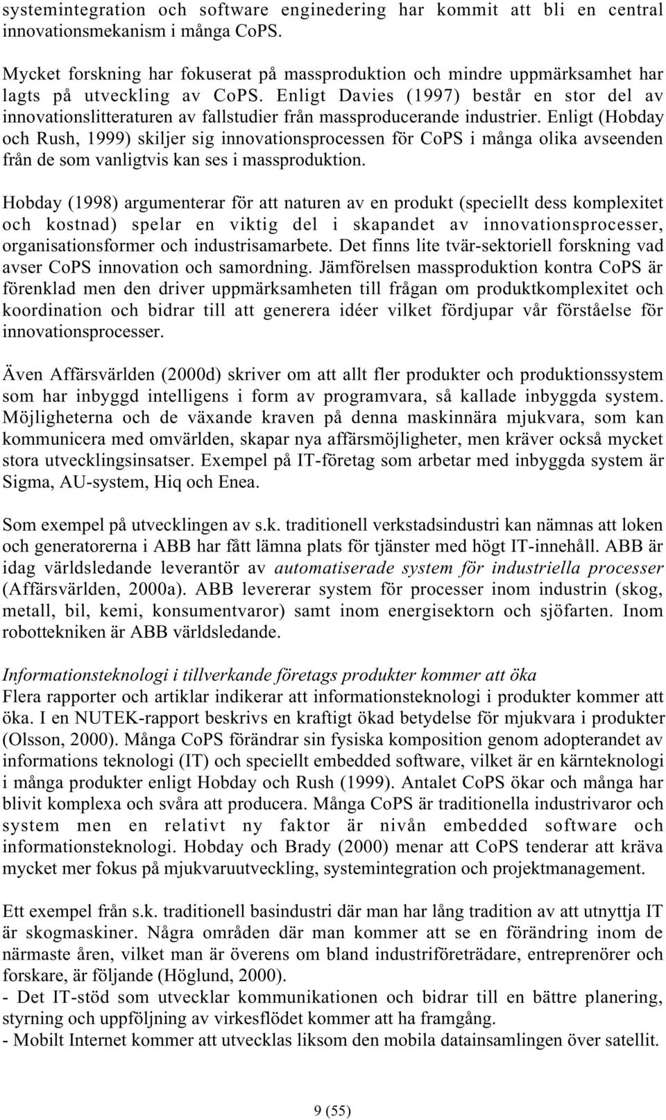 Enligt Davies (1997) består en stor del av innovationslitteraturen av fallstudier från massproducerande industrier.