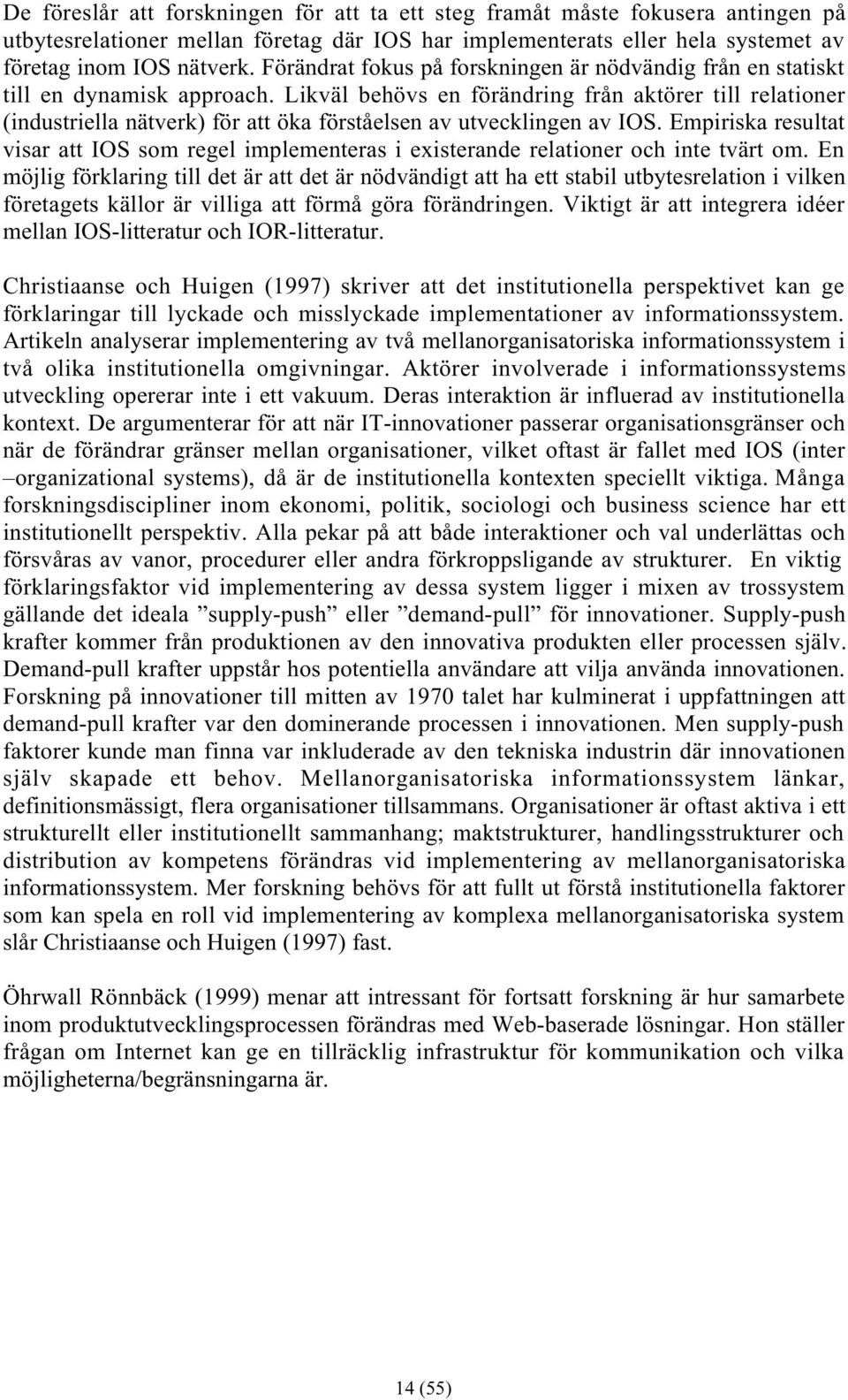 Likväl behövs en förändring från aktörer till relationer (industriella nätverk) för att öka förståelsen av utvecklingen av IOS.