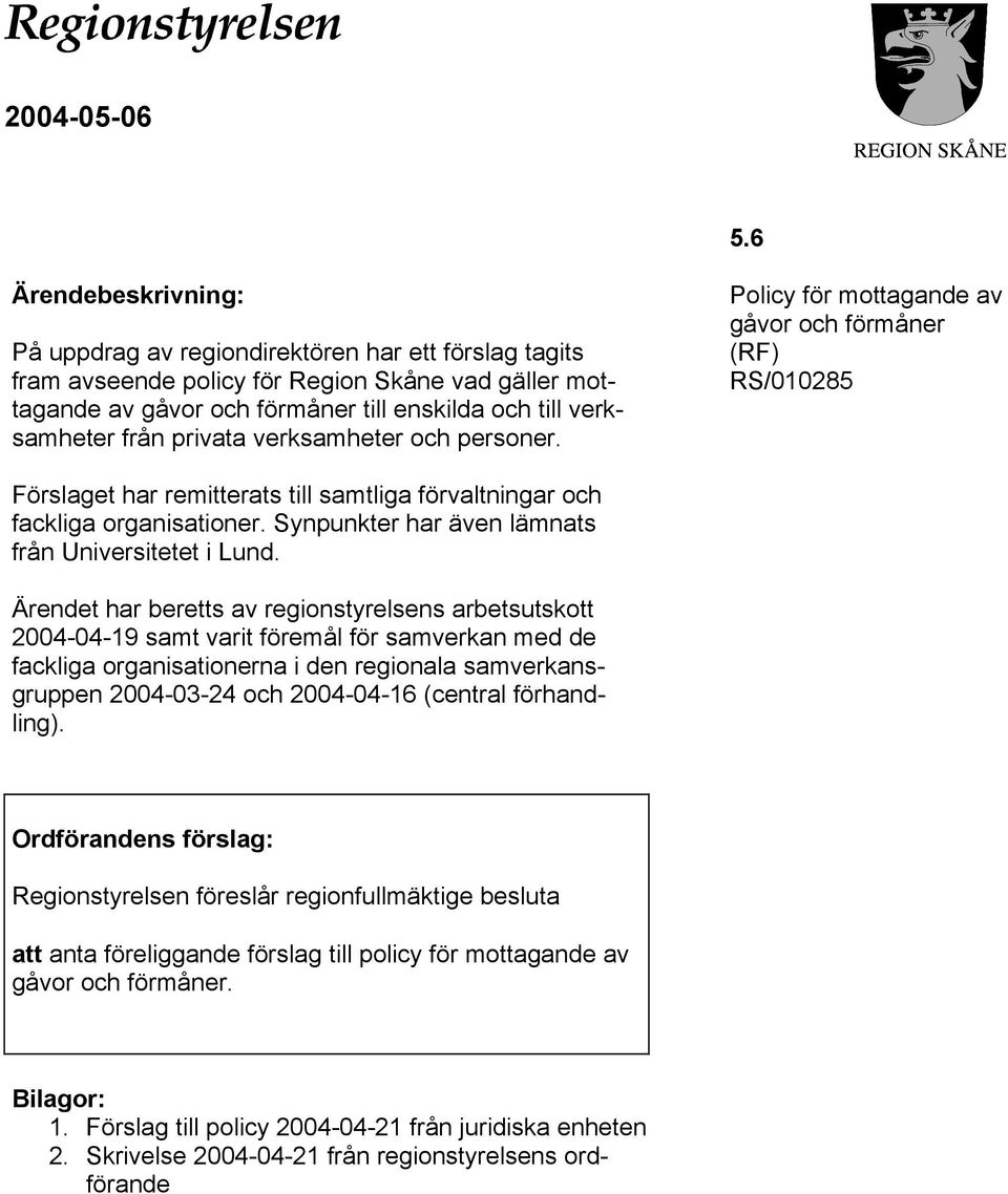 privata verksamheter och personer. Policy för mottagande av gåvor och förmåner (RF) RS/010285 Förslaget har remitterats till samtliga förvaltningar och fackliga organisationer.