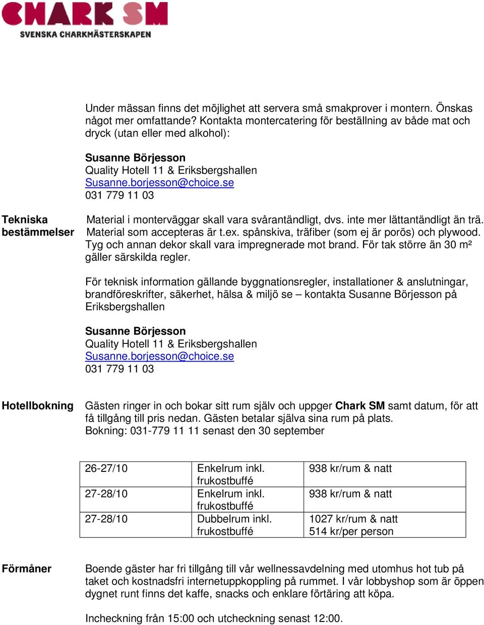 se 031 779 11 03 Tekniska bestämmelser Material i monterväggar skall vara svårantändligt, dvs. inte mer lättantändligt än trä. Material som accepteras är t.ex.