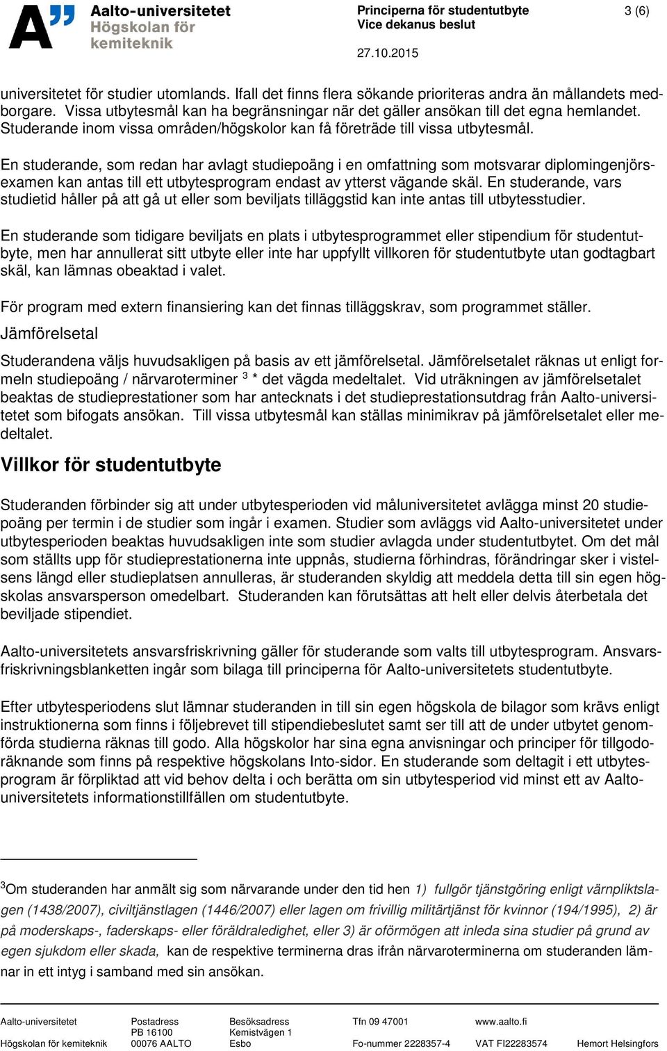 En studerande, som redan har avlagt studiepoäng i en omfattning som motsvarar diplomingenjörsexamen kan antas till ett utbytesprogram endast av ytterst vägande skäl.