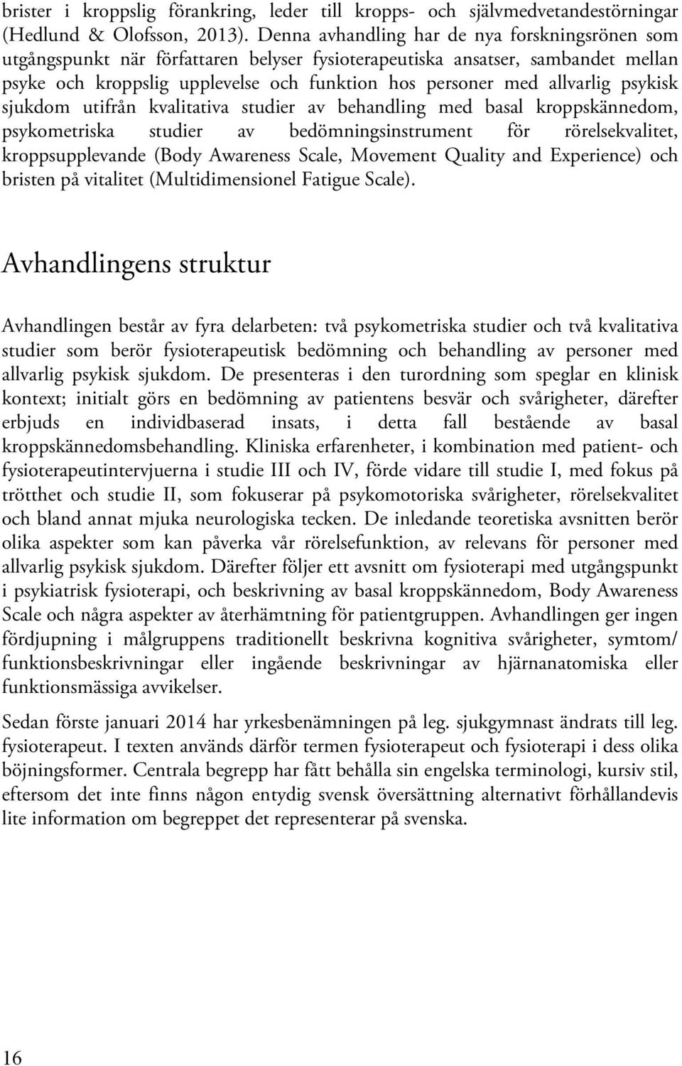 allvarlig psykisk sjukdom utifrån kvalitativa studier av behandling med basal kroppskännedom, psykometriska studier av bedömningsinstrument för rörelsekvalitet, kroppsupplevande (Body Awareness