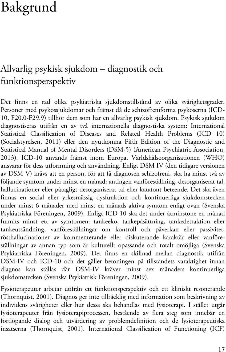 Psykisk sjukdom diagnostiseras utifrån en av två internationella diagnostiska system: International Statistical Classification of Diseases and Related Health Problems (ICD 10) (Socialstyrelsen, 2011)