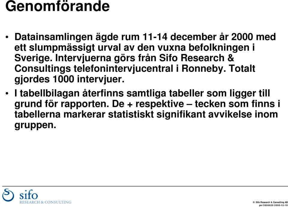 Intervjuerna görs från Sifo Research & Consultings telefonintervjucentral i Ronneby.