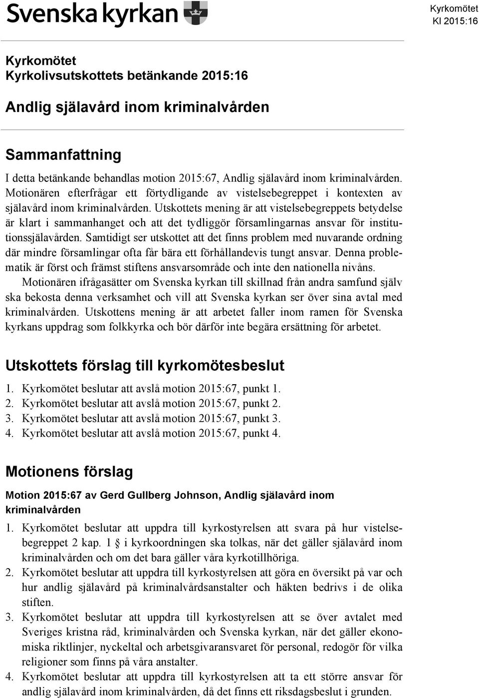 Utskottets mening är att vistelsebegreppets betydelse är klart i sammanhanget och att det tydliggör församlingarnas ansvar för institutionssjälavården.