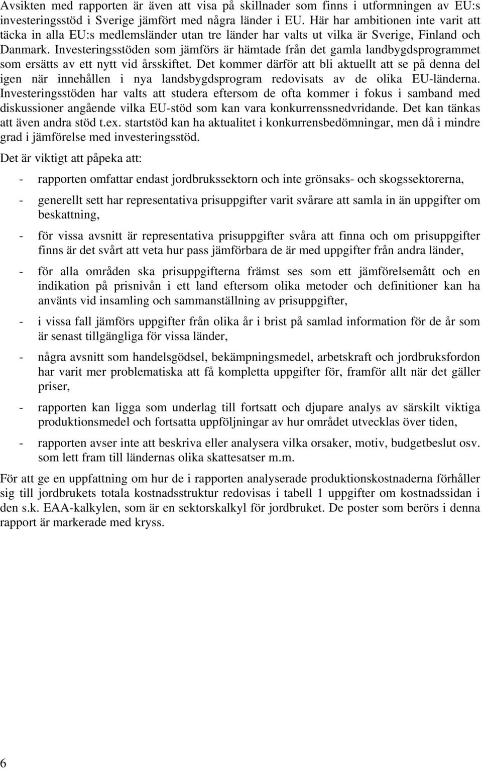 Investeringsstöden som jämförs är hämtade från det gamla landbygdsprogrammet som ersätts av ett nytt vid årsskiftet.