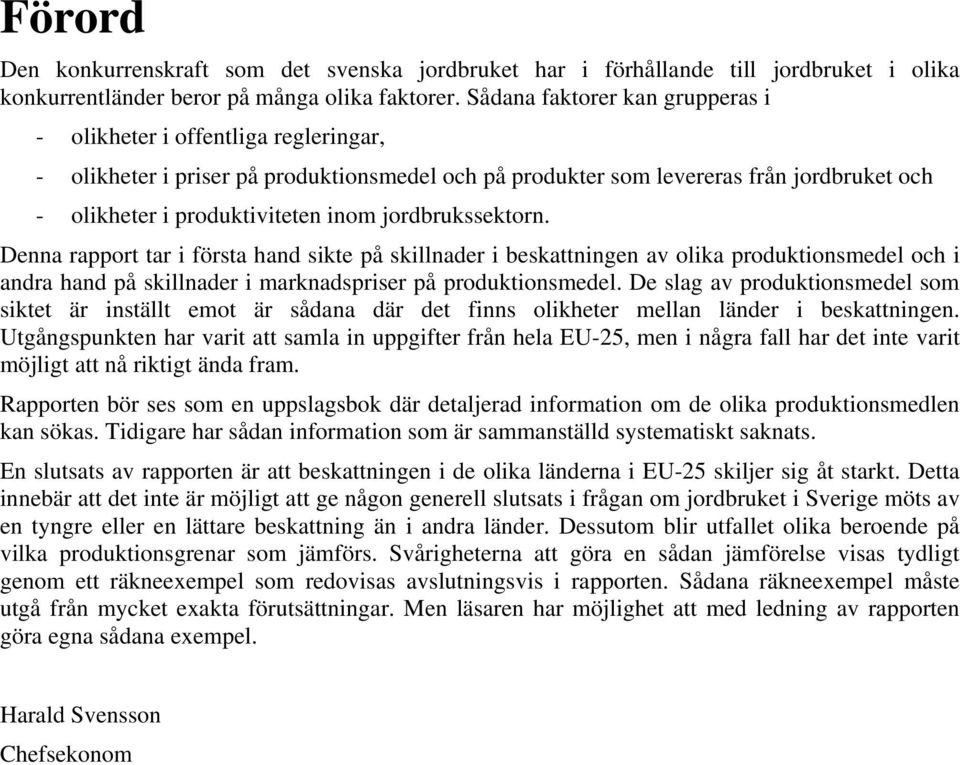 jordbrukssektorn. Denna rapport tar i första hand sikte på skillnader i beskattningen av olika produktionsmedel och i andra hand på skillnader i marknadspriser på produktionsmedel.