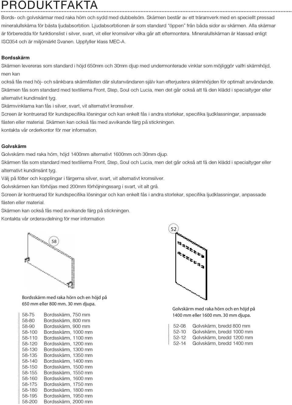 Mineralullskärnan är klassad enligt ISO354 och är miljömärkt Svanen. Uppfyller klass MEC-A.