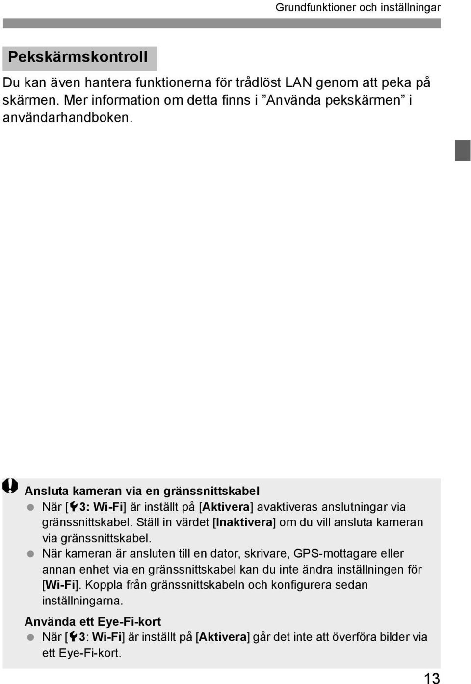 Ansluta kameran via en gränssnittskabel När [53: Wi-Fi] är inställt på [Aktivera] avaktiveras anslutningar via gränssnittskabel.