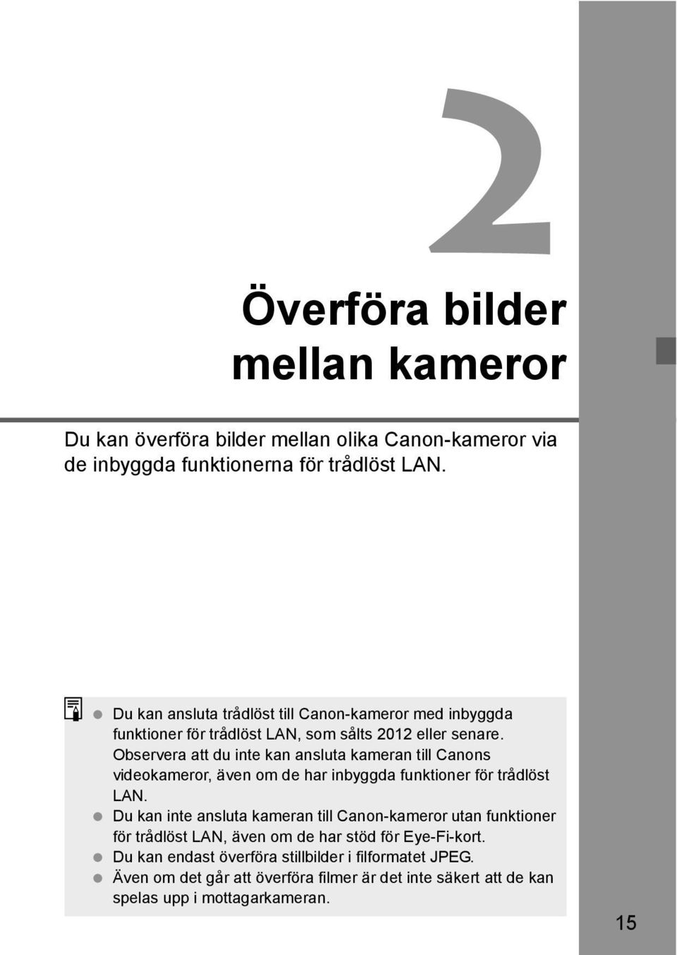 Observera att du inte kan ansluta kameran till Canons videokameror, även om de har inbyggda funktioner för trådlöst LAN.