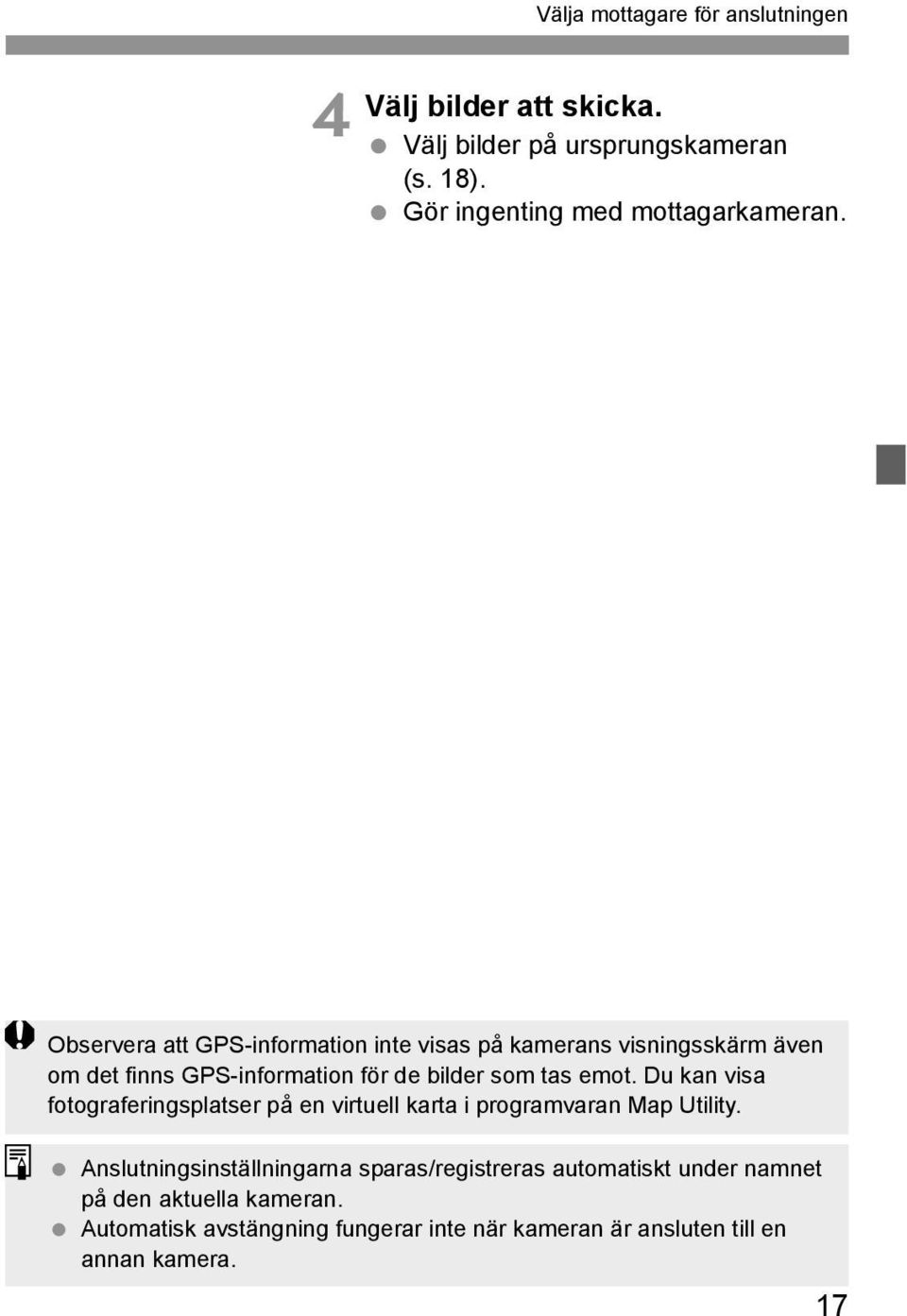 Observera att GPS-information inte visas på kamerans visningsskärm även om det finns GPS-information för de bilder som tas emot.