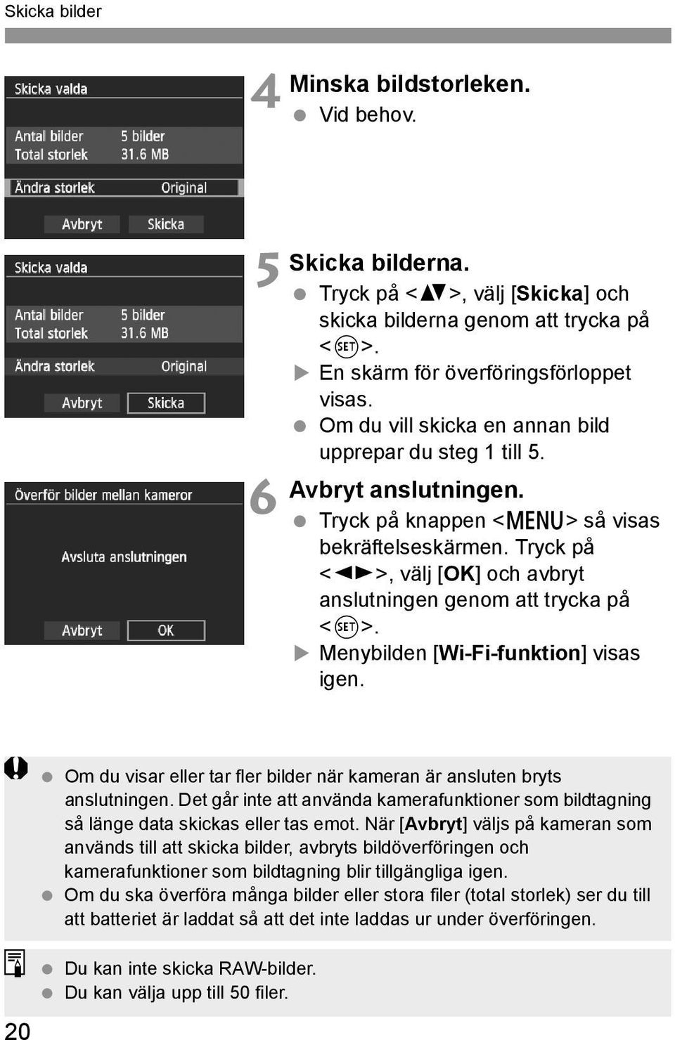 Tryck på <U>, välj [OK] och avbryt anslutningen genom att trycka på <0>. Menybilden [Wi-Fi-funktion] visas igen. 20 Om du visar eller tar fler bilder när kameran är ansluten bryts anslutningen.