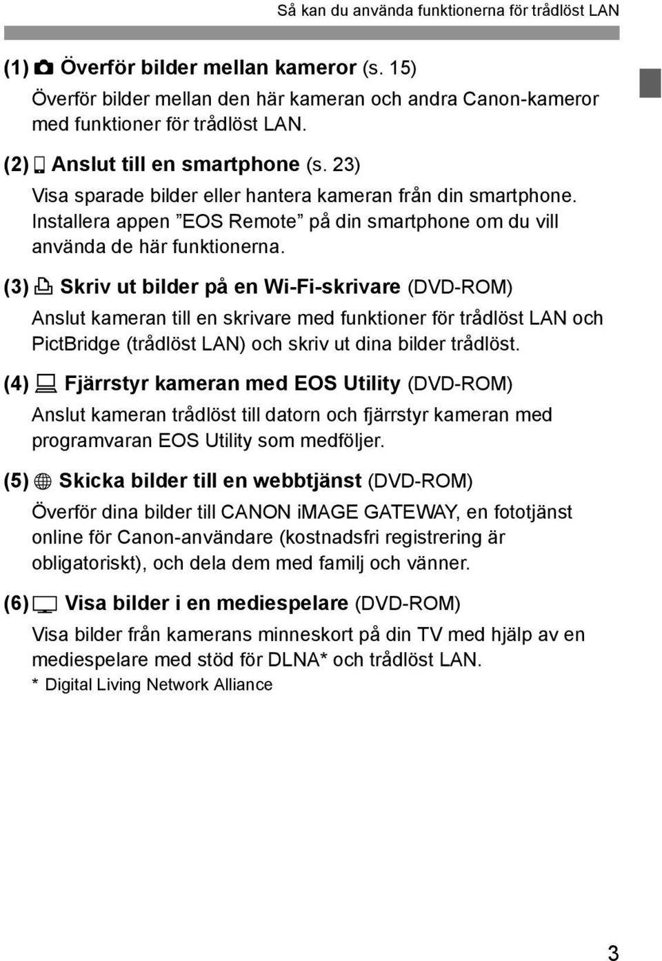 (3)l Skriv ut bilder på en Wi-Fi-skrivare (DVD-ROM) Anslut kameran till en skrivare med funktioner för trådlöst LAN och PictBridge (trådlöst LAN) och skriv ut dina bilder trådlöst.