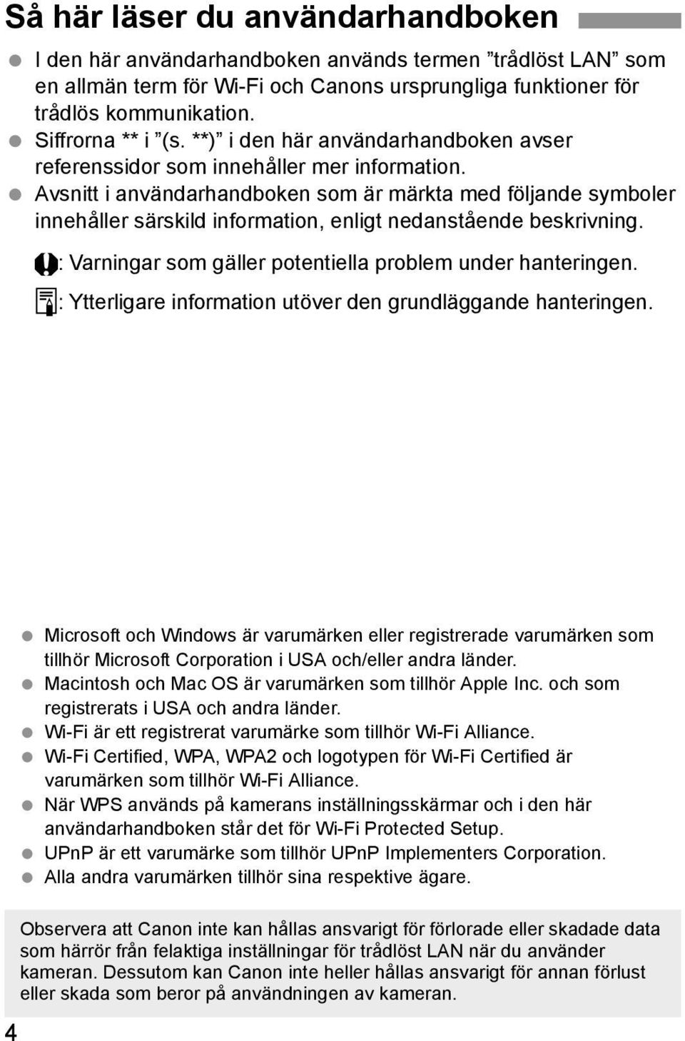 Avsnitt i användarhandboken som är märkta med följande symboler innehåller särskild information, enligt nedanstående beskrivning. : Varningar som gäller potentiella problem under hanteringen.