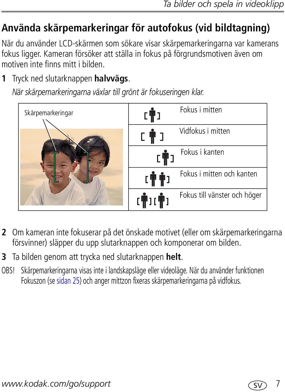 Skärpemarkeringar Fokus i mitten Vidfokus i mitten Fokus i kanten Fokus i mitten och kanten Fokus till vänster och höger 2 Om kameran inte fokuserar på det önskade motivet (eller om