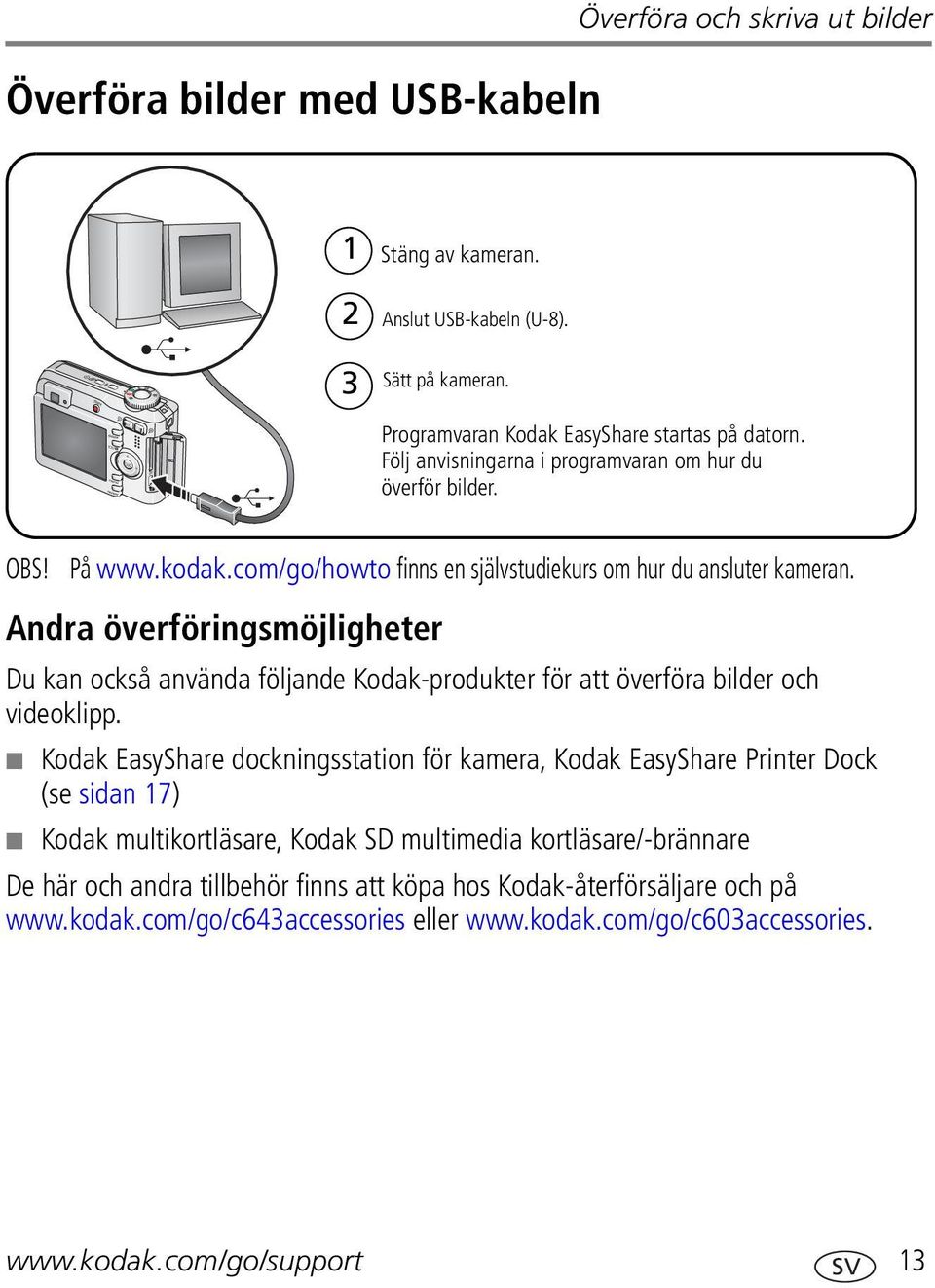 Andra överföringsmöjligheter Du kan också använda följande Kodak-produkter för att överföra bilder och videoklipp.