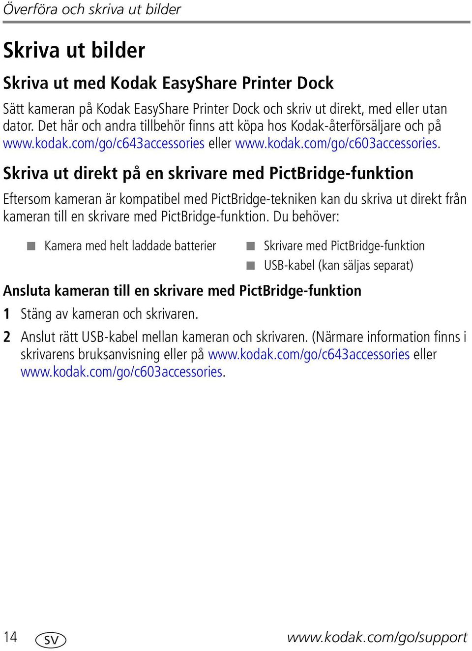 Skriva ut direkt på en skrivare med PictBridge-funktion Eftersom kameran är kompatibel med PictBridge-tekniken kan du skriva ut direkt från kameran till en skrivare med PictBridge-funktion.