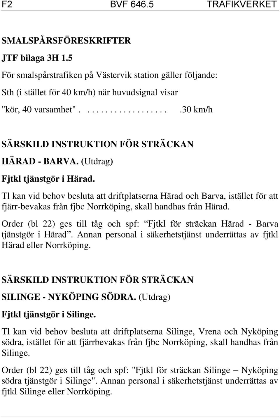 Tl kan vid behov besluta att driftplatserna Härad och Barva, istället för att fjärr-bevakas från fjbc Norrköping, skall handhas från Härad.