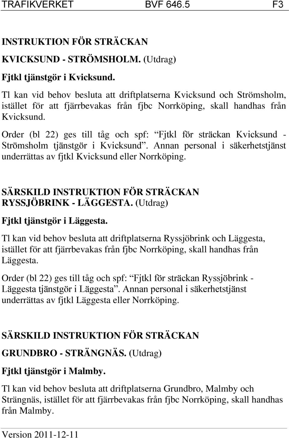 Order (bl 22) ges till tåg och spf: Fjtkl för sträckan Kvicksund - Strömsholm tjänstgör i Kvicksund. Annan personal i säkerhetstjänst underrättas av fjtkl Kvicksund eller Norrköping.