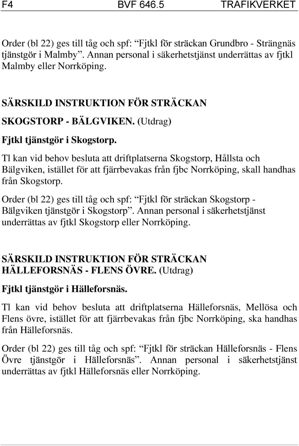 Tl kan vid behov besluta att driftplatserna Skogstorp, Hållsta och Bälgviken, istället för att fjärrbevakas från fjbc Norrköping, skall handhas från Skogstorp.