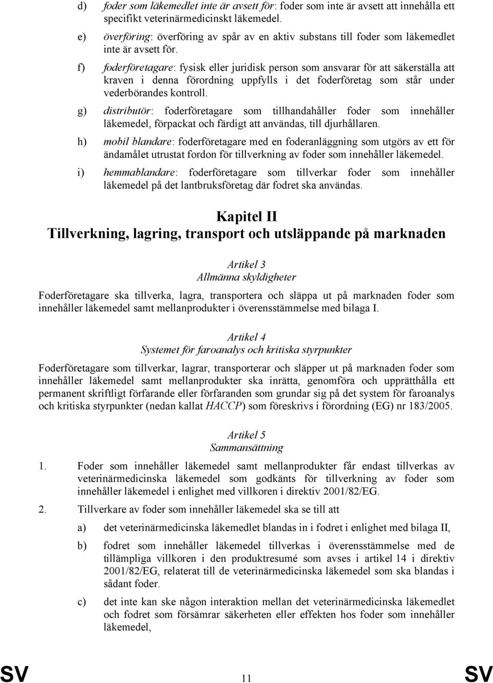 f) foderföretagare: fysisk eller juridisk person som ansvarar för att säkerställa att kraven i denna förordning uppfylls i det foderföretag som står under vederbörandes kontroll.