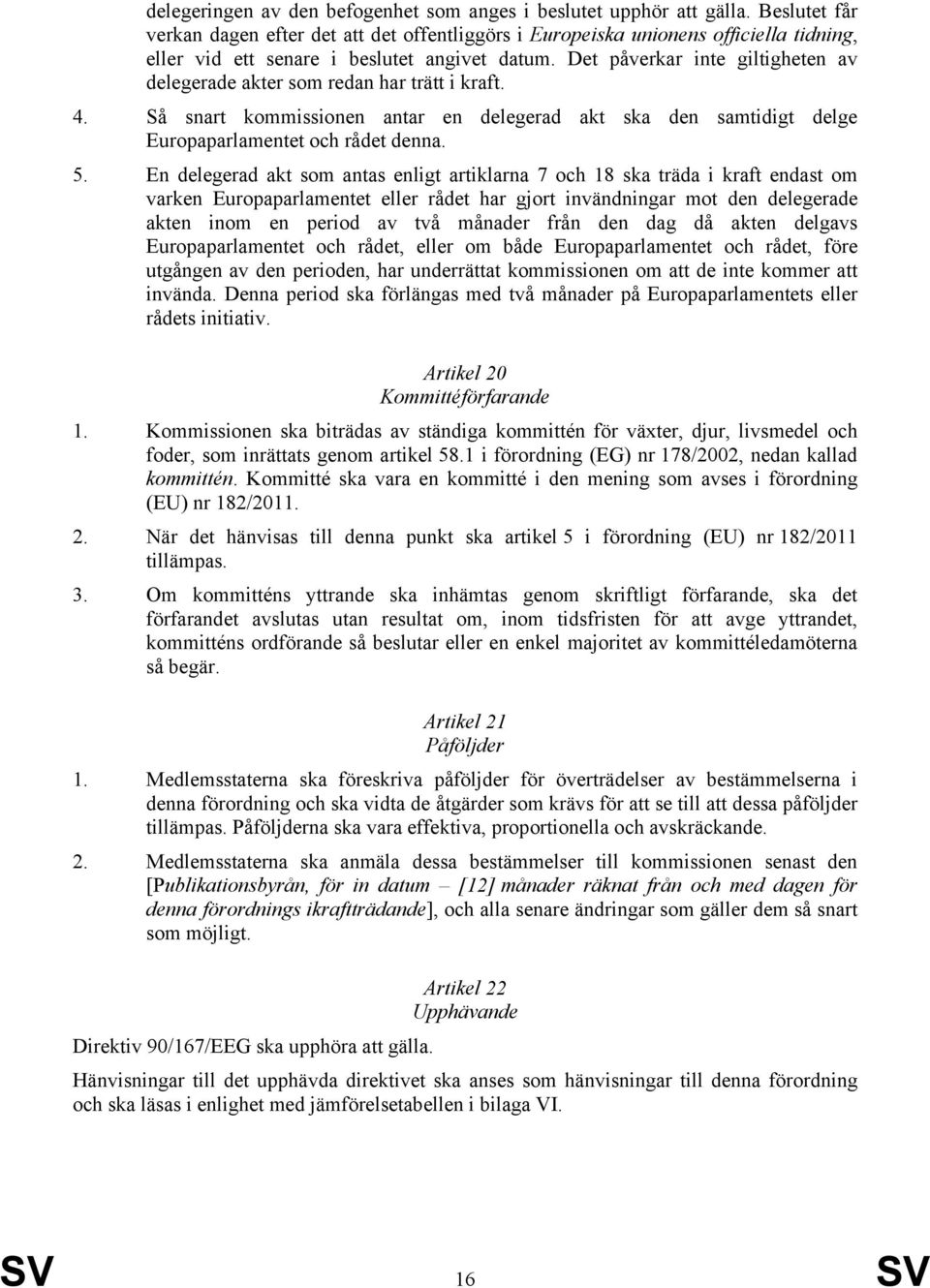 Det påverkar inte giltigheten av delegerade akter som redan har trätt i kraft. 4. Så snart kommissionen antar en delegerad akt ska den samtidigt delge Europaparlamentet och rådet denna. 5.