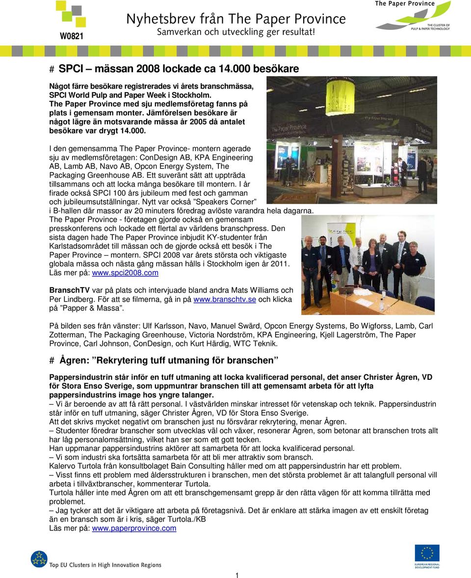 I den gemensamma The Paper Province- montern agerade sju av medlemsföretagen: ConDesign AB, KPA Engineering AB, Lamb AB, Navo AB, Opcon Energy System, The Packaging Greenhouse AB.