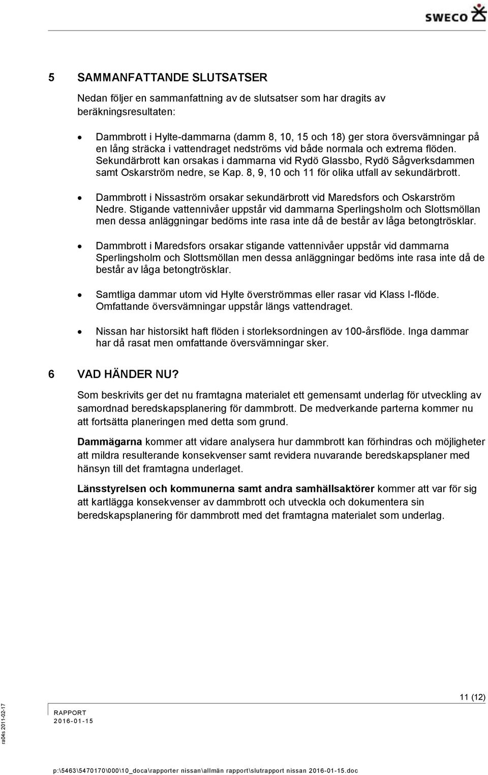 8, 9, 10 och 11 för olika utfall av sekundärbrott. Dammbrott i Nissaström orsakar sekundärbrott vid Maredsfors och Oskarström Nedre.