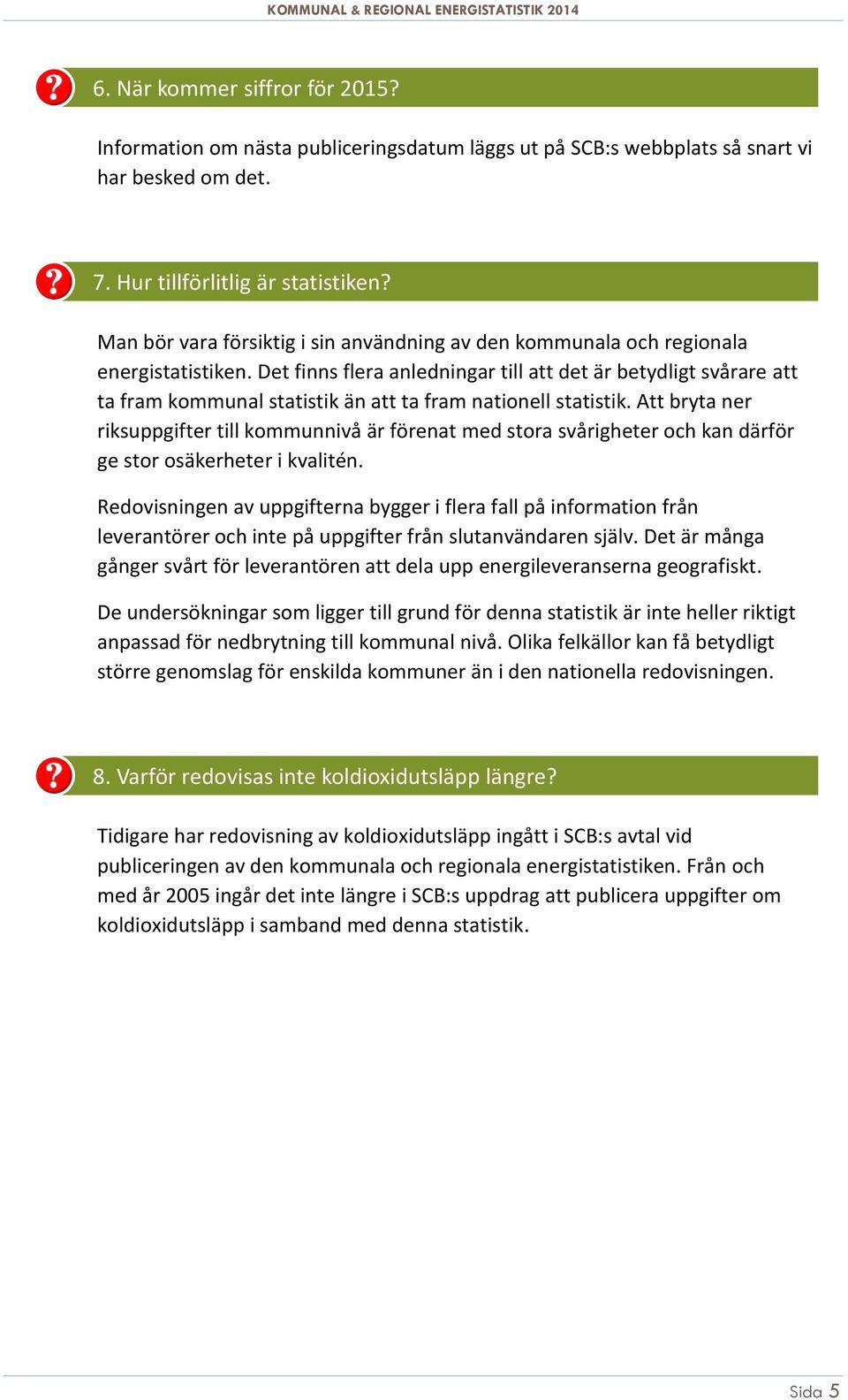 Det finns flera anledningar till att det är betydligt svårare att ta fram kommunal statistik än att ta fram nationell statistik.