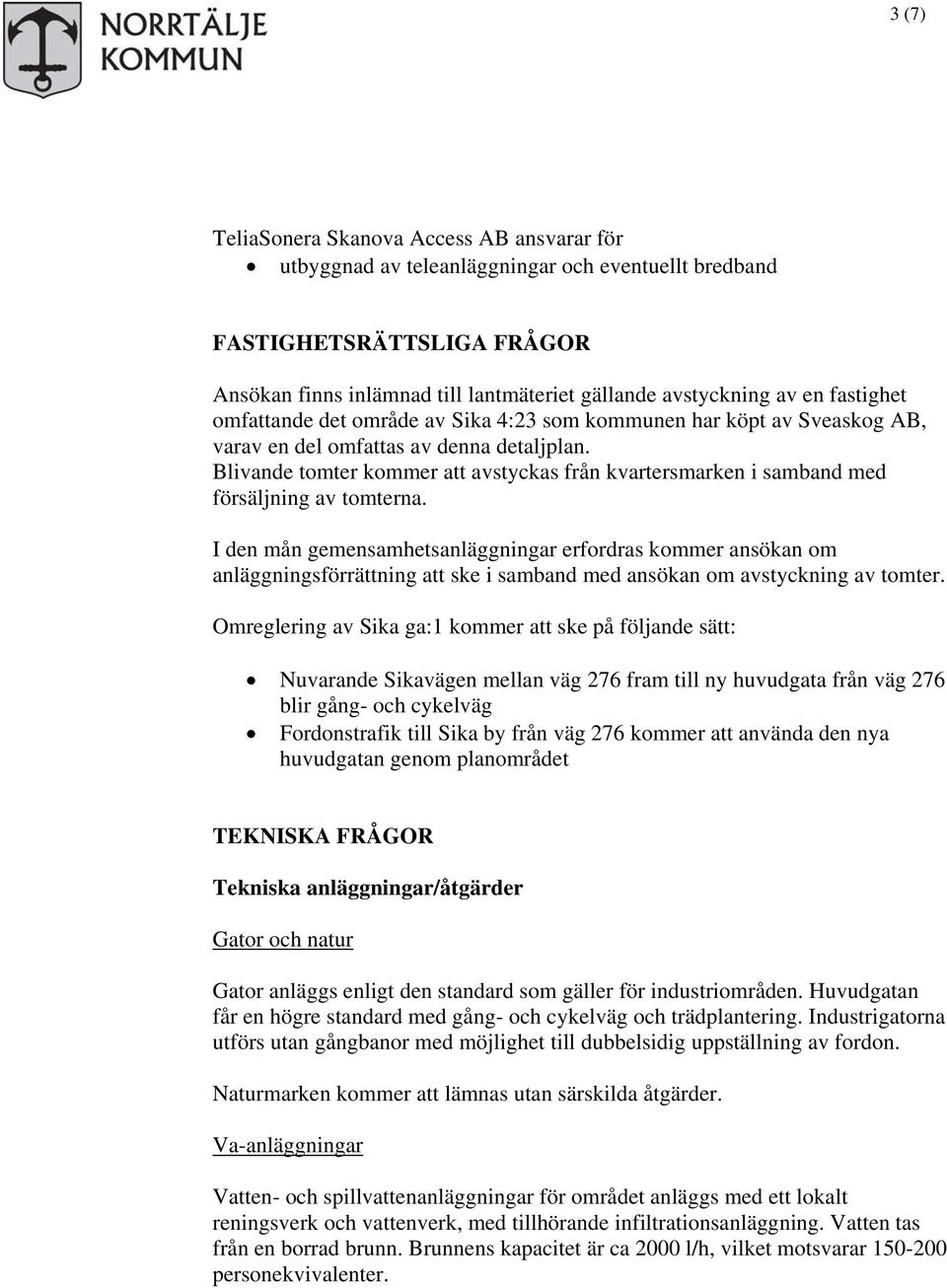 Blivande tomter kommer att avstyckas från kvartersmarken i samband med försäljning av tomterna.