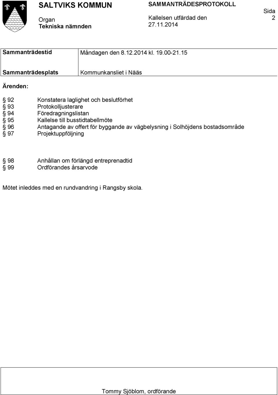 Föredragningslistan 95 Kallelse till busstidtabellmöte 96 Antagande av offert för byggande av vägbelysning i Solhöjdens