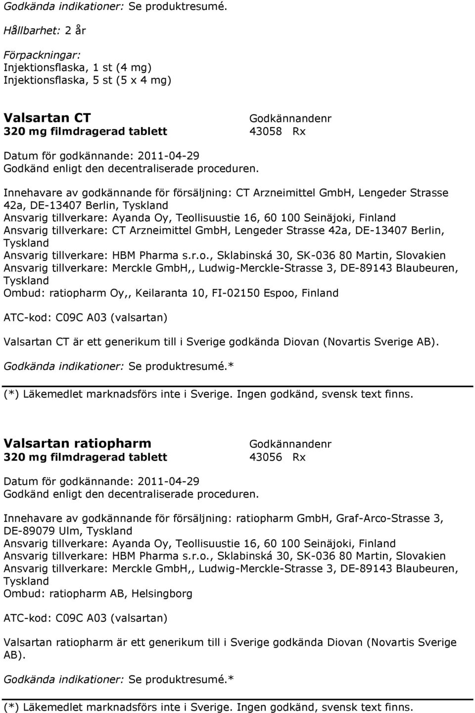 Lengeder Strasse 42a, DE-13407 Berlin, Tyskland Ansvarig tillverkare: Ayanda Oy, Teollisuustie 16, 60 100 Seinäjoki, Finland Ansvarig tillverkare: CT Arzneimittel GmbH, Lengeder Strasse 42a, DE-13407