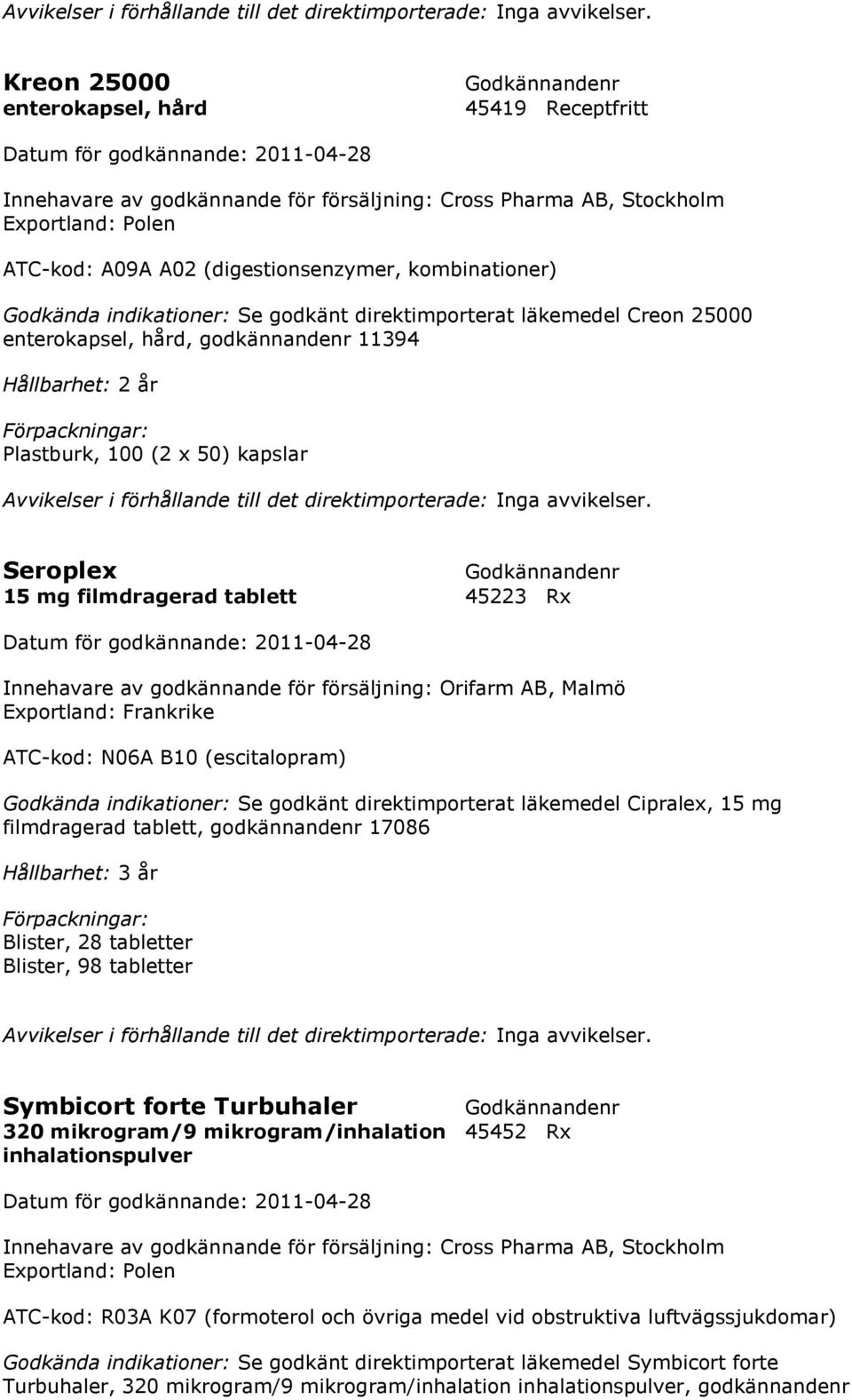 Innehavare av godkännande för försäljning: Orifarm AB, Malmö Exportland: Frankrike ATC-kod: N06A B10 (escitalopram) Godkända indikationer: Se godkänt direktimporterat läkemedel Cipralex, 15 mg