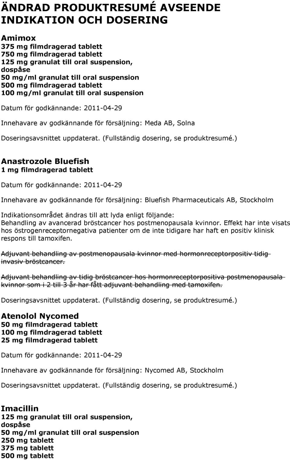 godkännande för försäljning: Bluefish Pharmaceuticals AB, Stockholm Indikationsområdet ändras till att lyda enligt följande: Behandling av avancerad bröstcancer hos postmenopausala kvinnor.