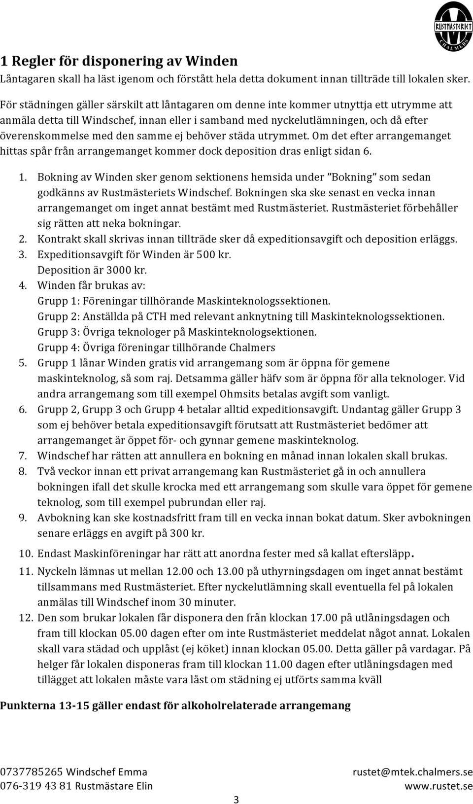 samme ej behöver städa utrymmet. Om det efter arrangemanget hittas spår från arrangemanget kmmer dck depsitin dras enligt sidan 6. 1.