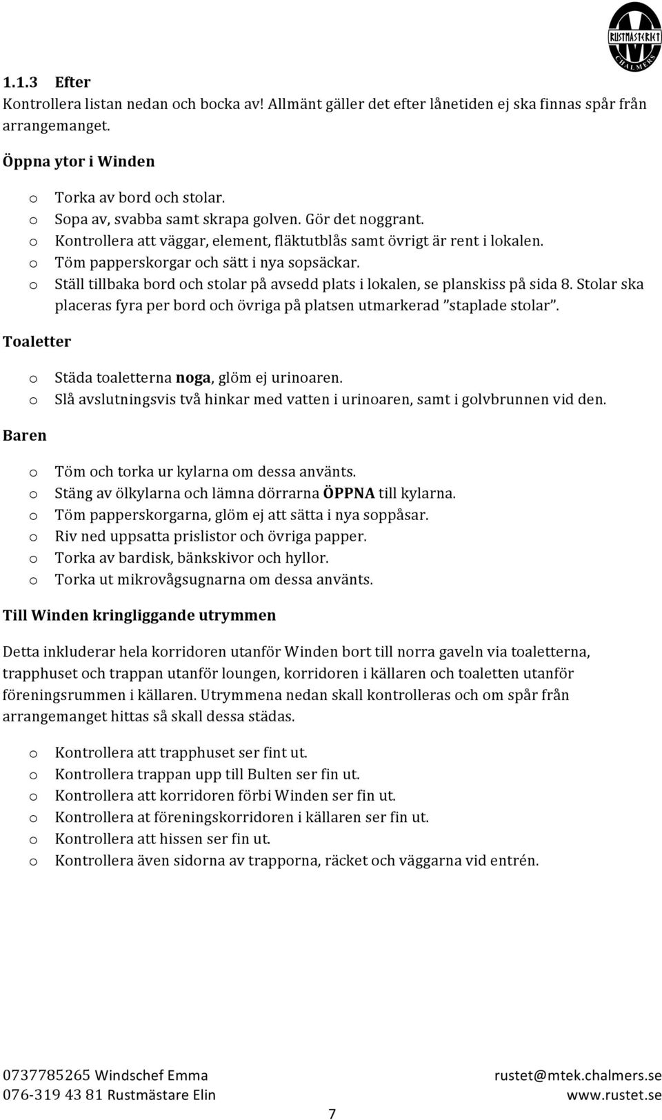 Ställ tillbaka brd ch stlar på avsedd plats i lkalen, se planskiss på sida 8. Stlar ska placeras fyra per brd ch övriga på platsen utmarkerad staplade stlar.