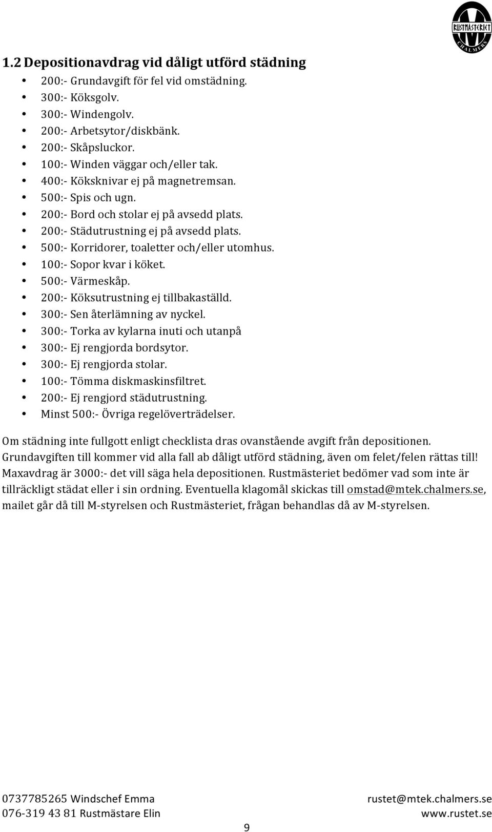 100:- Spr kvar i köket. 500:- Värmeskåp. 200:- Köksutrustning ej tillbakaställd. 300:- Sen återlämning av nyckel. 300:- Trka av kylarna inuti ch utanpå 300:- Ej rengjrda brdsytr.