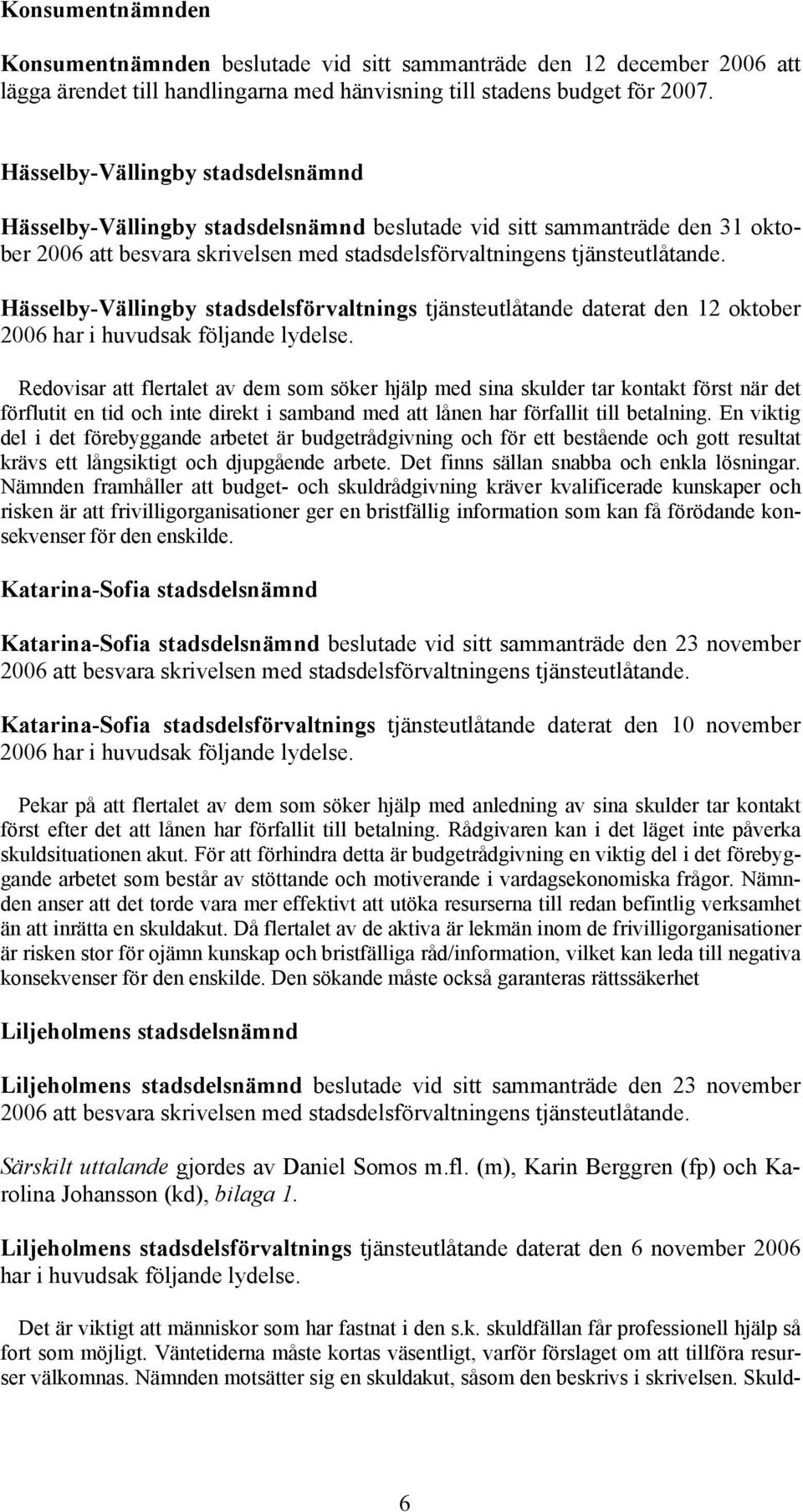 Hässelby-Vällingby stadsdelsförvaltnings tjänsteutlåtande daterat den 12 oktober 2006 har i huvudsak följande lydelse.