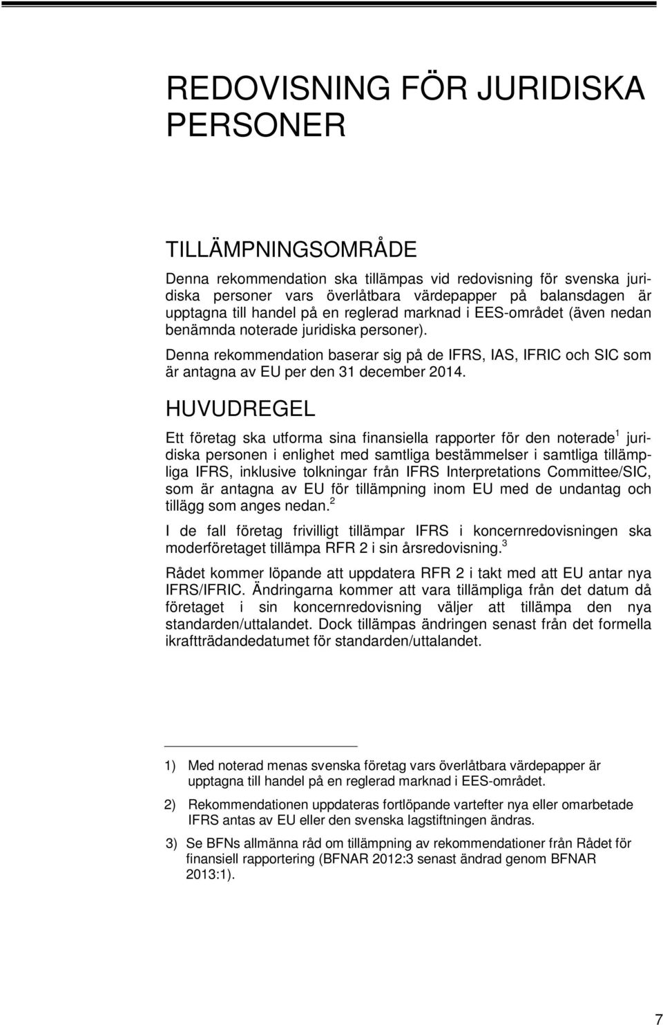 Denna rekommendation baserar sig på de IFRS, IAS, IFRIC och SIC som är antagna av EU per den 3 december 204.