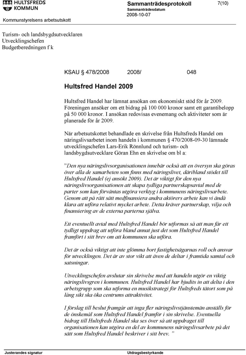 När arbetsutskottet behandlade en skrivelse från Hultsfreds Handel om näringslivsarbetet inom handeln i kommunen 470/2008-09-30 lämnade utvecklingschefen Lars-Erik Rönnlund och turism- och